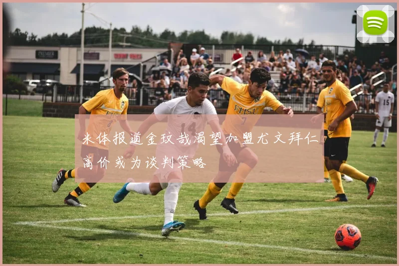 米体报道金玟哉渴望加盟尤文拜仁高价或为谈判策略